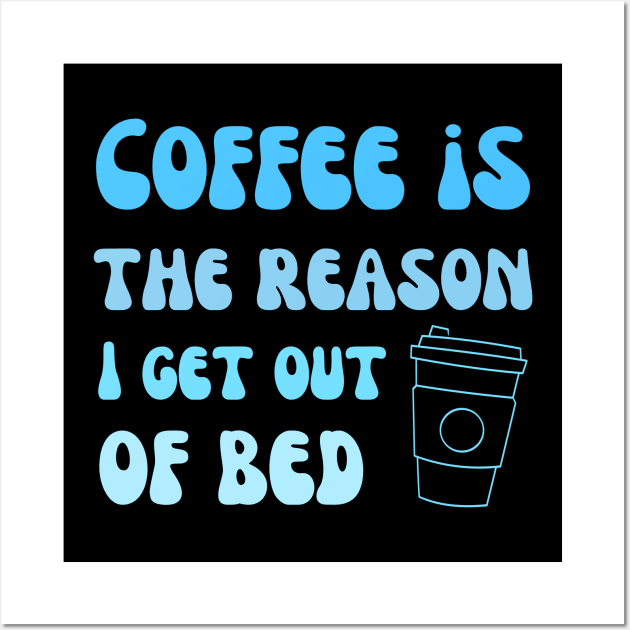 Coffee is the reason I get out of bed Wall Art by Mega-st